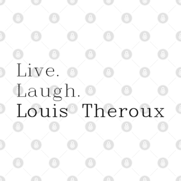 Live, laugh, Louis Theroux. by Therouxgear