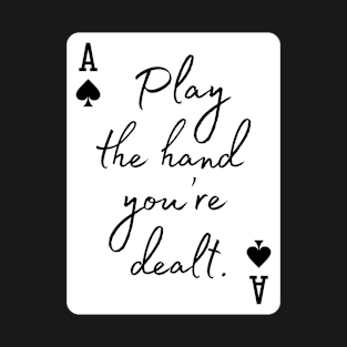 Play the hand you're dealt T-Shirt