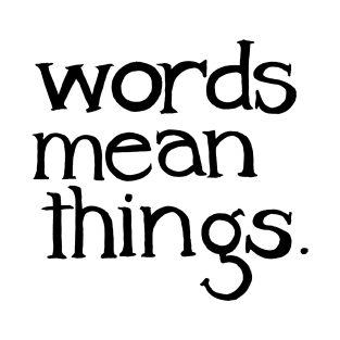words mean things. T-Shirt