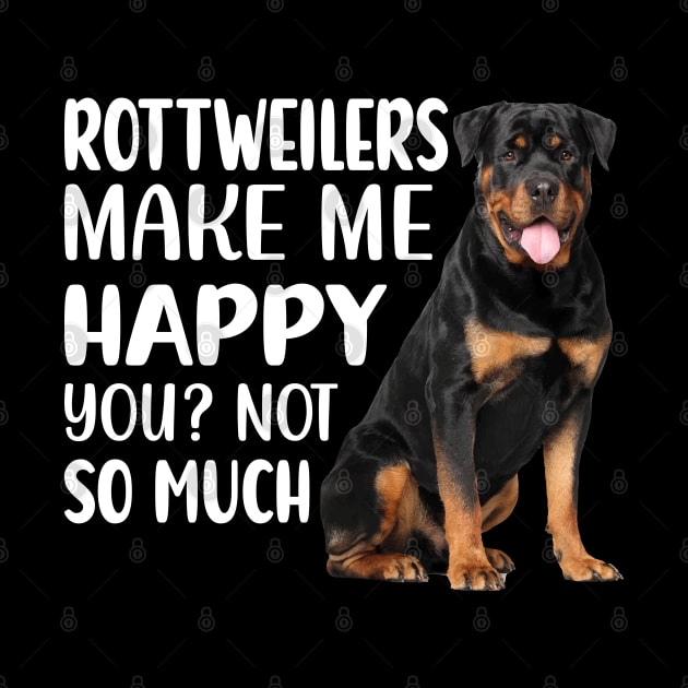 Rottweilers MAKE ME HAPPY! YOU? NOT SO MUCH. by reedae