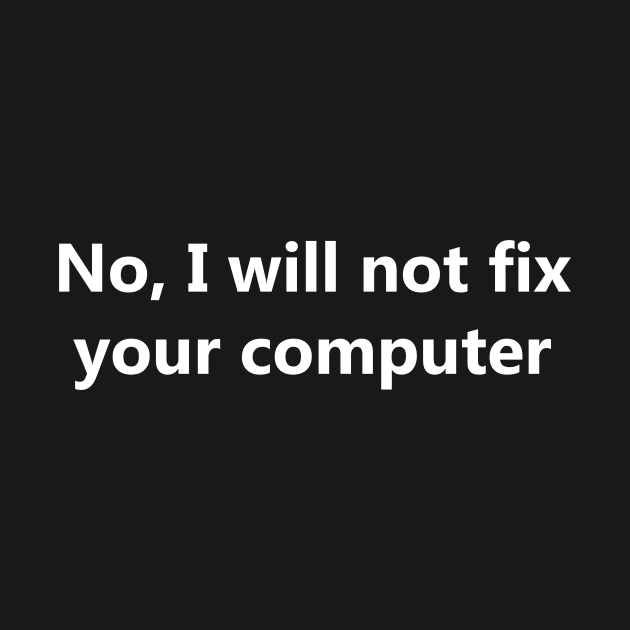 No, I will not fix your computer by YiannisTees