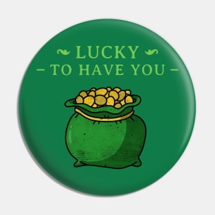 Lucky To Have You St Patrick's Day Design Green Pot of Gold Leprechaun Gift St Patties Day Celebration Shirt Best Shirt for Saint Patricks Day Pin