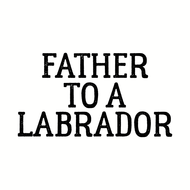 Father to a Labrador by ThreadsMonkey