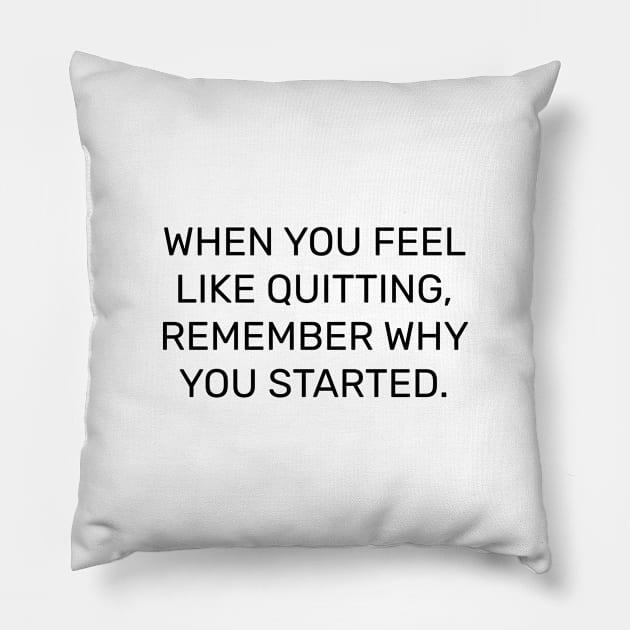 When you feel like quitting, remember why you started Pillow by InspireMe