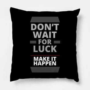 Do Not Wait for Luck | Make It Happen Pillow
