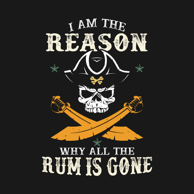 I Am The Reason Why All The Rum Is Gone - Pirate Skull Captain by Zone32