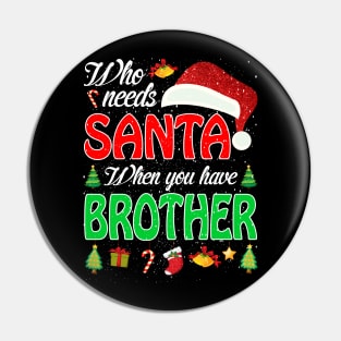 Who Needs Santa When You Have Brother Christmas Pin