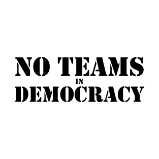 No Teams in Democracy Black T-Shirt
