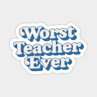 Worst Teacher Ever Magnet