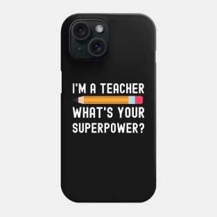 I Am a Teacher What Is Your Superpower Phone Case