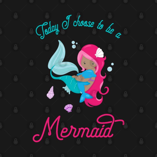 Today I Choose To Be A Mermaid - Mermaid Life by kdpdesigns