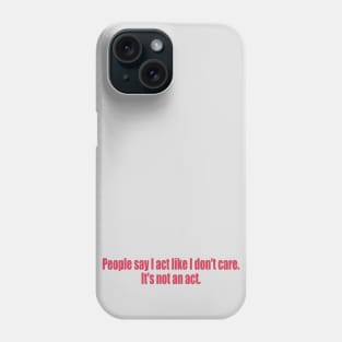 It's not an act Phone Case