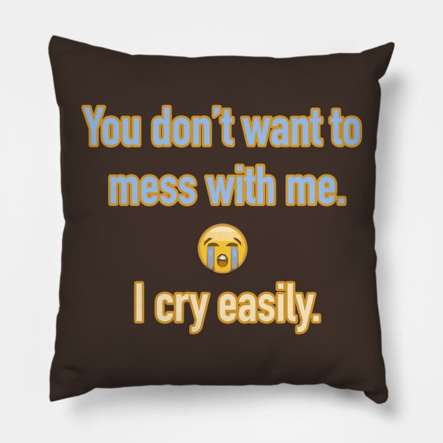 You don't want to mess with me. I cry easily. Pillow by terrybain