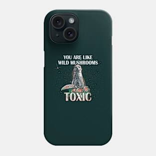 You Are Like Wild Mushrooms Toxic - Funny Meerkat Meme Phone Case