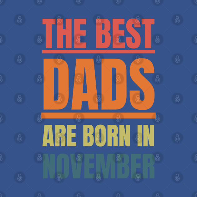 Discover Best Dads are born in November Birthday Quotes Retro - The Best Dads Are Born In November - T-Shirt