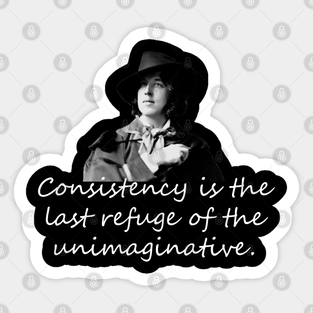 Oscar Wilde Quotes Consistency Is The Last Refuge Of The Unimaginative Consistency Is Key Sticker Teepublic