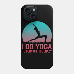 I Do Yoga To Burn Off The Crazy Phone Case