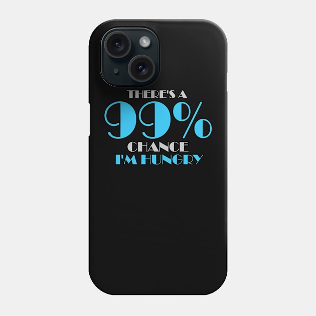 There's A 99% Chance I'm Hungry Phone Case by friendidea