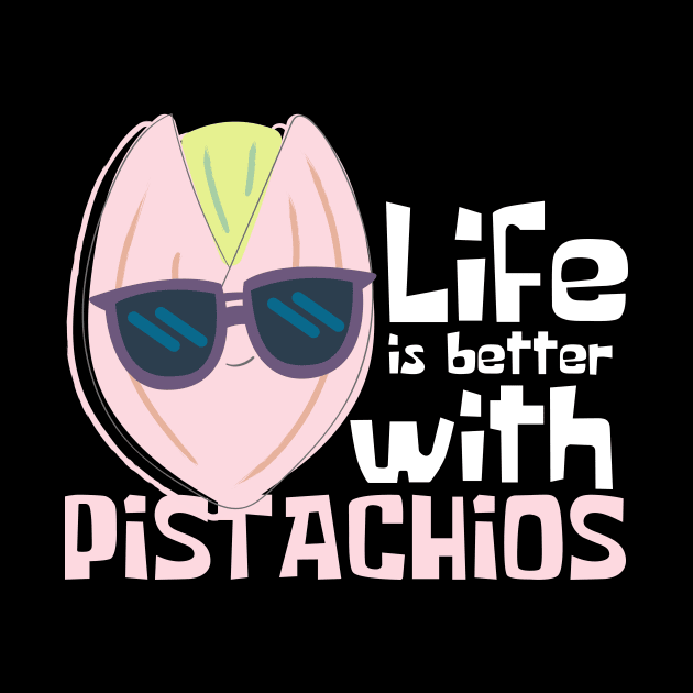 Life Is Better With Pistachios Funny by DesignArchitect