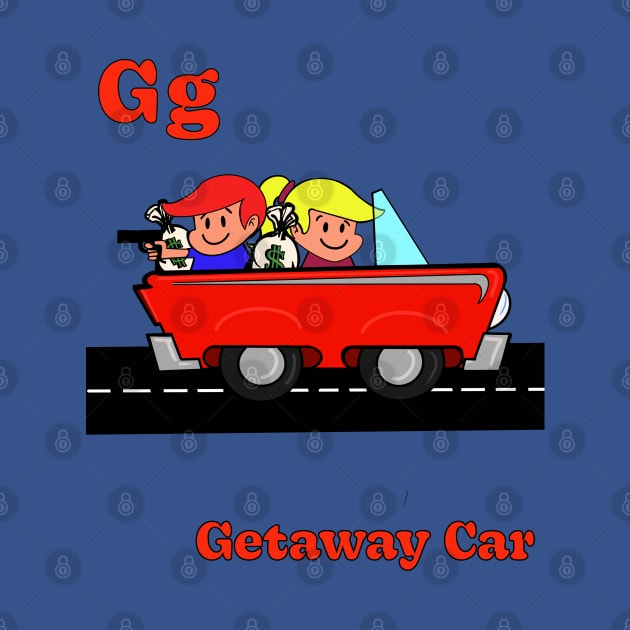 G g is for GETAWAY CAR by ART by RAP