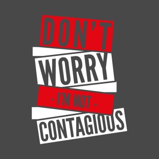 Don't Worry I'm Not Contagious T-Shirt