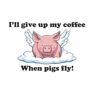 When Pigs Fly! Coffe Mug T-Shirt