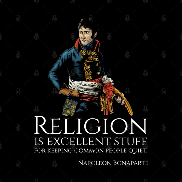 Napoleon Bonaparte - Religion is excellent stuff for keeping common people quiet. by Styr Designs