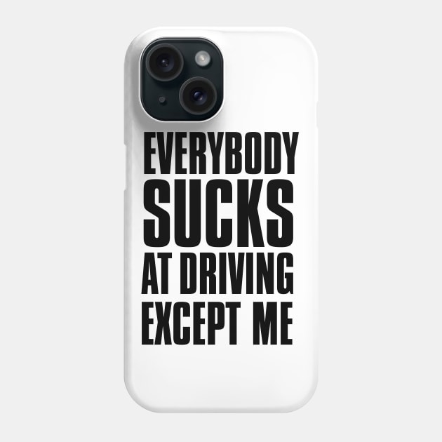 Driving Master: Everybody Sucks at Driving Except Me Phone Case by Puff Sumo