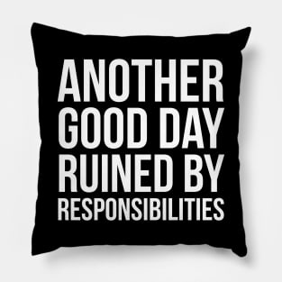 Another Good Day Ruined By Responsibilities Pillow