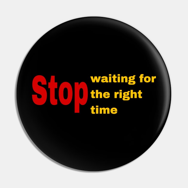 STOP waiting for the right time Pin by YOUNESTYLE