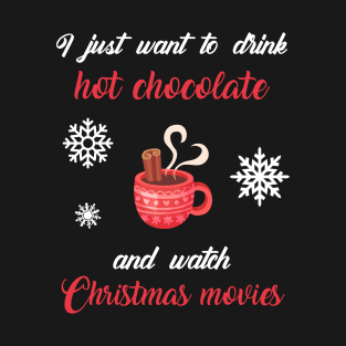 I Just Want To Drink Hot Chocolate And Watch Christmas Movies T-Shirt