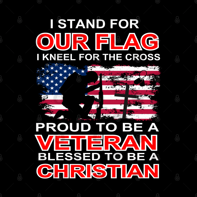 I Stand For Our Flag I Kneel For The Cross Proud Veteran by AE Desings Digital