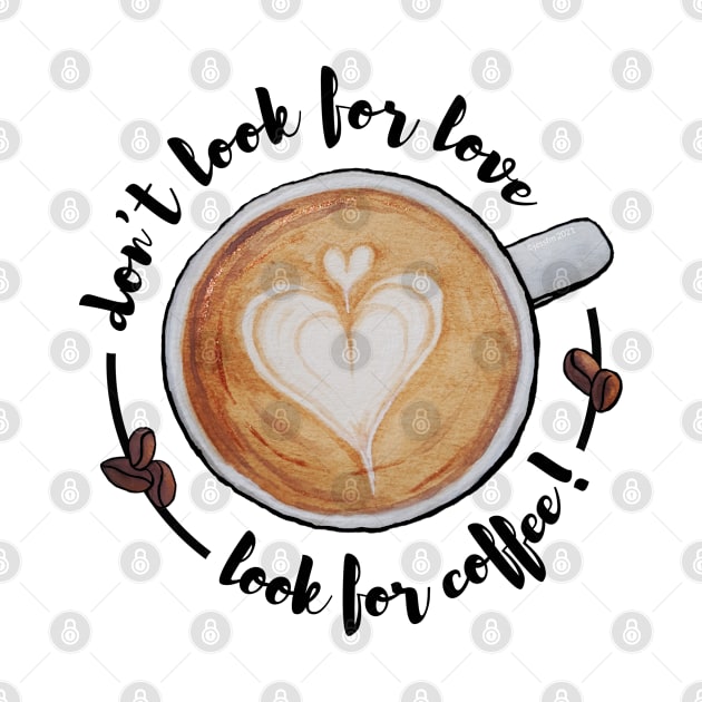 Watercolor Don't Look for Love Look for Coffee Latte Art by Jessfm