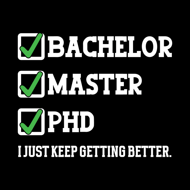 Bachelor master phd I just keep getting better by RusticVintager