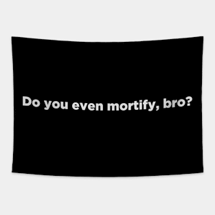 Do you even mortify, bro? Tapestry