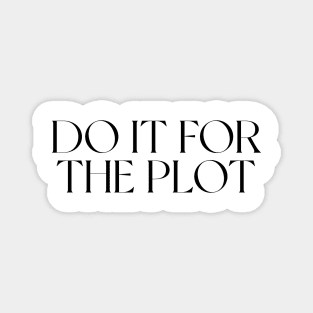 DO IT FOR THE PLOT Magnet