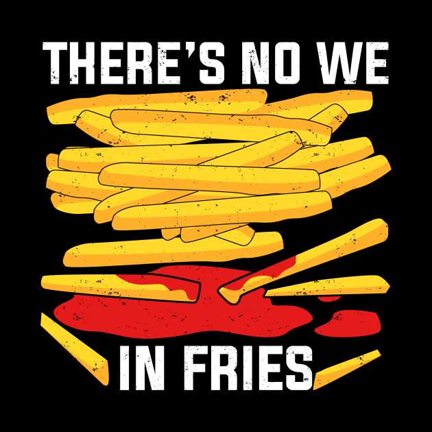 There's No We In Fries by Dolde08