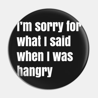 I'm Sorry For What I Said When I Was Hangry Pin