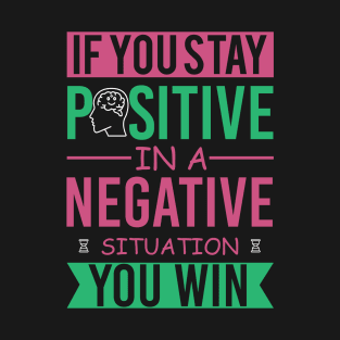 If you stay positive in a negative situation you win-stay positive T-Shirt