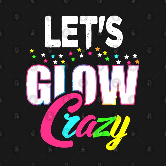 Let Glow Crazy Colorful Quote Colorful Tie Dye squad team by rhazi mode plagget