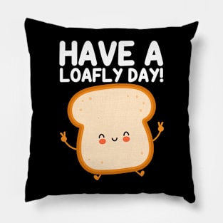 Have A Loafly Day Funny Bread Puns Pillow