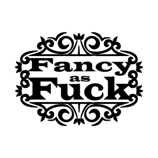 Fancy as Fuck T-Shirt