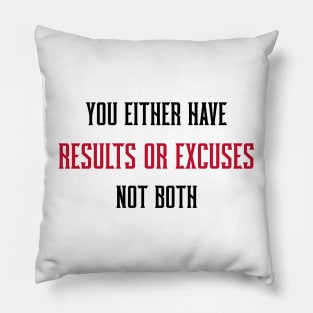 YOU EITHER HAVE RESULTS OR EXCUSES NOT BOTH Pillow