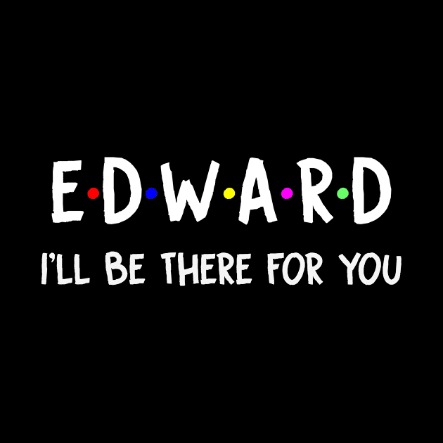 Edward I'll Be There For You | Edward FirstName | Edward Family Name | Edward Surname | Edward Name by CarsonAshley6Xfmb