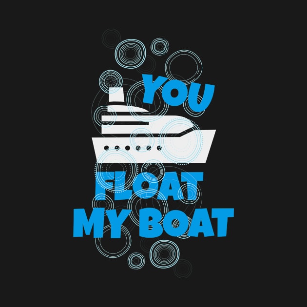 You Float my Boat by Foxxy Merch