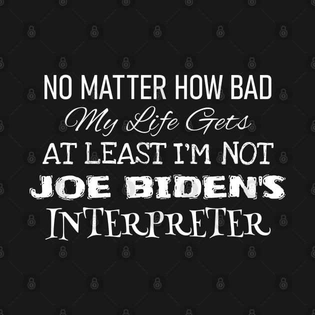 "At Least I'm Not Joe Biden's Interpreter" Funny Anti-Biden by Decamega