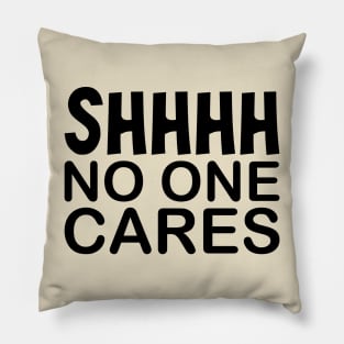 Shhh No One Cares Pillow