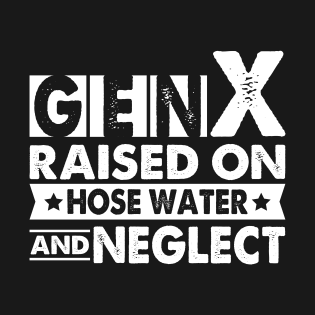 Gen X Raised On Hose Water And Neglect by Visual Vibes