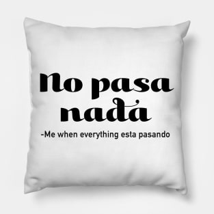 No Pasa Nada - Me When Everything Esta Pasando Pillow