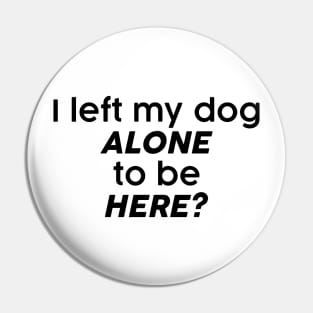 I left my dog alone to be here? Pin